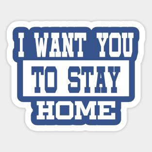 I Want You To Stay Home Birthday  Quarantine Social Distancing Trending Design Sticker